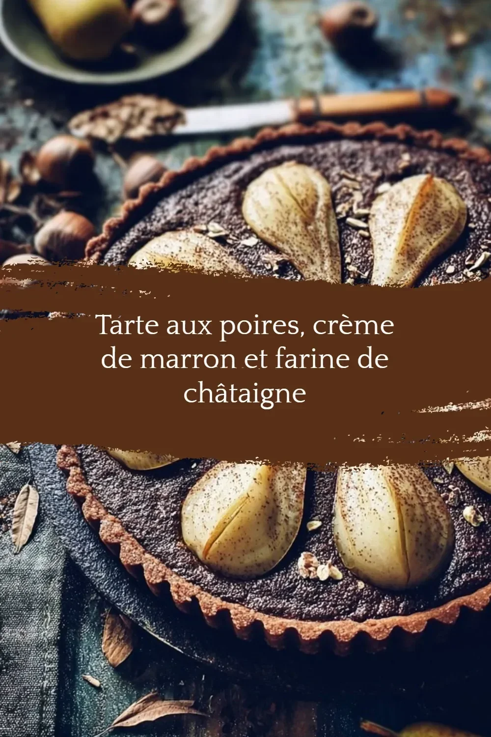 Tarte aux poires avec crème de marron et farine de châtaigne, dessert savoureux
